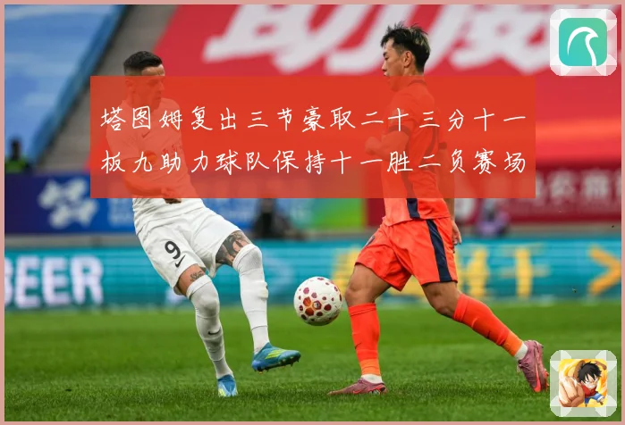 塔图姆复出三节豪取二十三分十一板九助力球队保持十一胜二负赛场复盘-深度解析