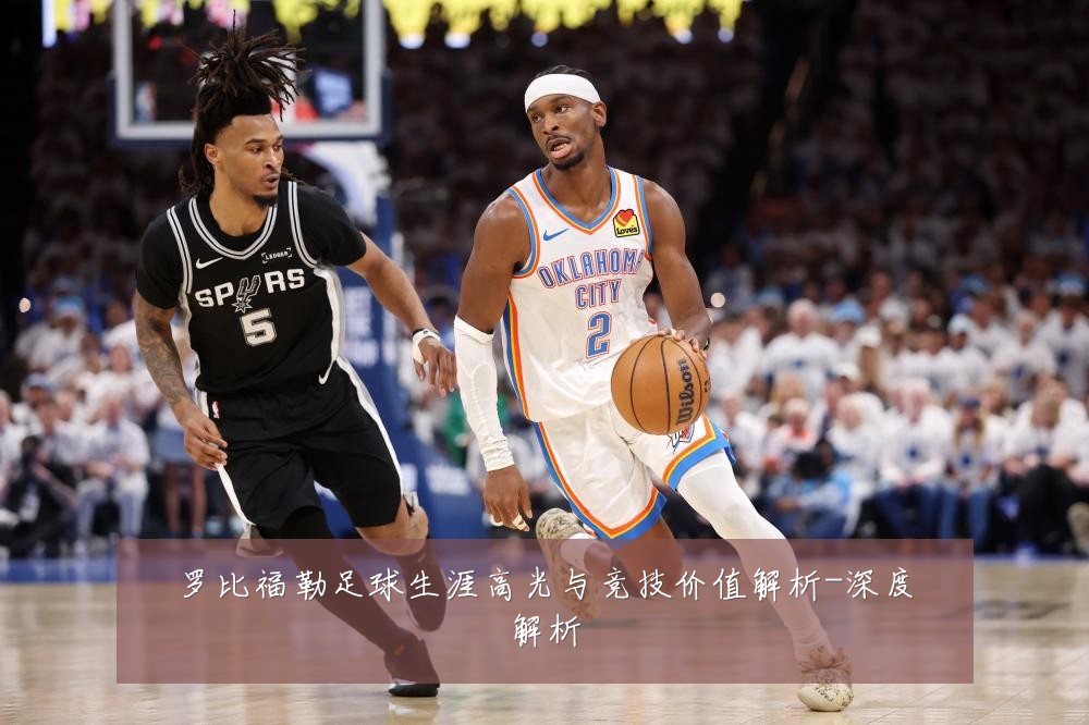 罗比福勒足球生涯高光与竞技价值解析-深度解析