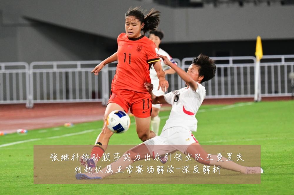 张继科称孙颖莎实力出众引领女队王曼昱失利起伏属正常赛场解读-深度解析