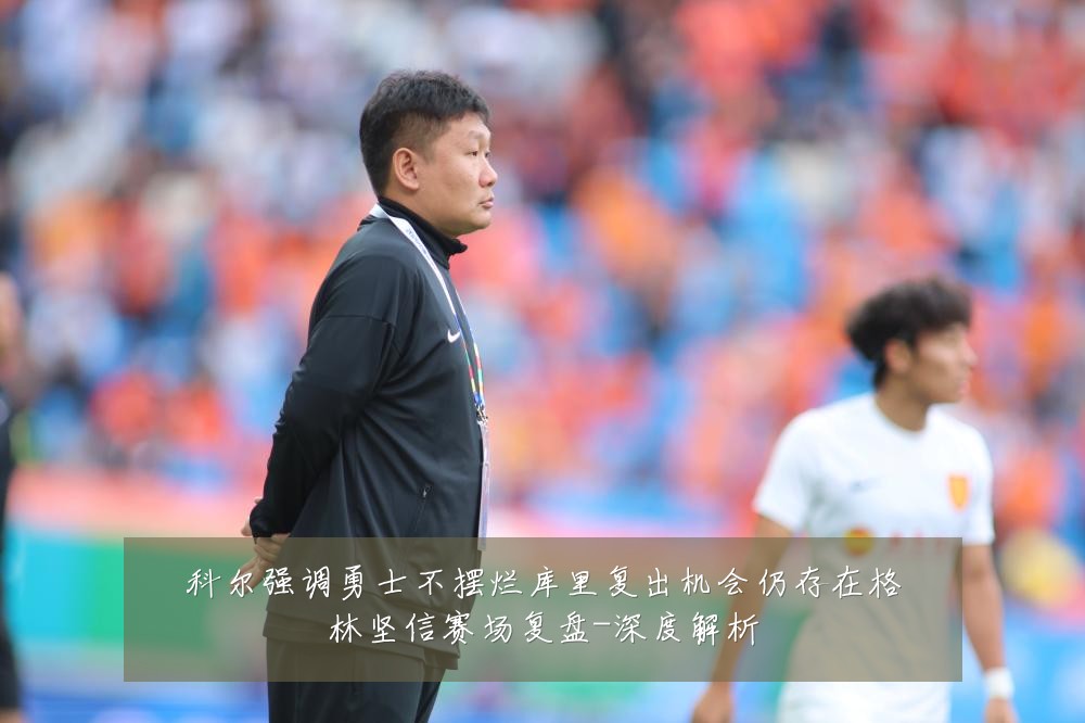 科尔强调勇士不摆烂库里复出机会仍存在格林坚信赛场复盘-深度解析